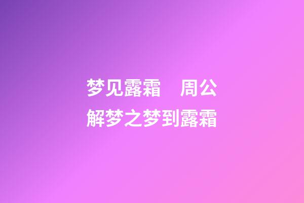 梦见露霜　周公解梦之梦到露霜